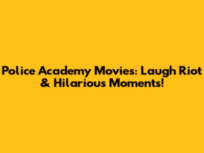 Police Academy Movies: Laugh Riot & Hilarious Moments!