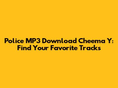 Police MP3 Download Cheema Y: Find Your Favorite Tracks