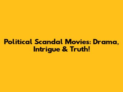 Political Scandal Movies: Drama, Intrigue & Truth!