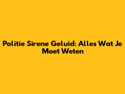 Politie Sirene Geluid: Alles Wat Je Moet Weten