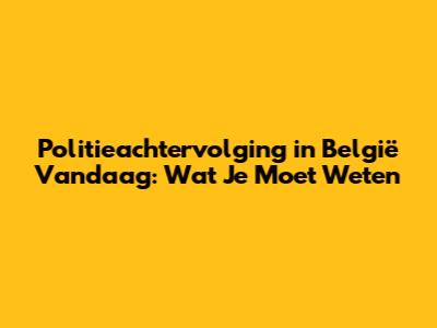 Politieachtervolging in België Vandaag: Wat Je Moet Weten