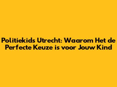 Politiekids Utrecht: Waarom Het de Perfecte Keuze is voor Jouw Kind