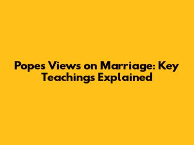 Pope's Views on Marriage: Key Teachings Explained