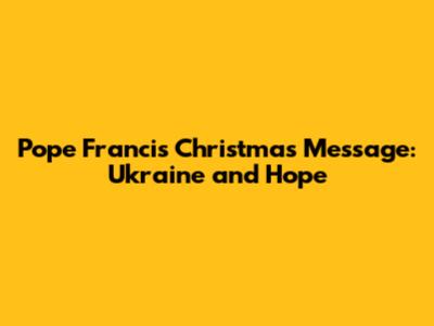Pope Francis' Christmas Message: Ukraine and Hope