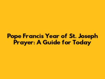 Pope Francis' Year of St. Joseph Prayer: A Guide for Today