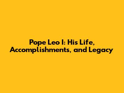 Pope Leo I: His Life, Accomplishments, and Legacy