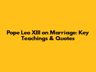 Pope Leo XIII on Marriage: Key Teachings & Quotes
