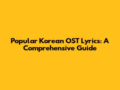 Popular Korean OST Lyrics: A Comprehensive Guide
