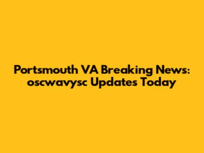 Portsmouth VA Breaking News: oscwavysc Updates Today