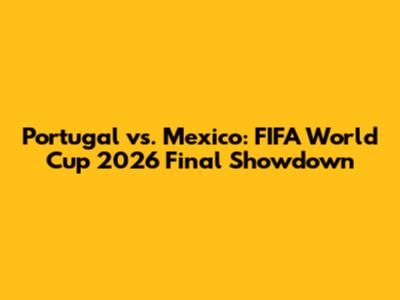 Portugal vs. Mexico: FIFA World Cup 2026 Final Showdown