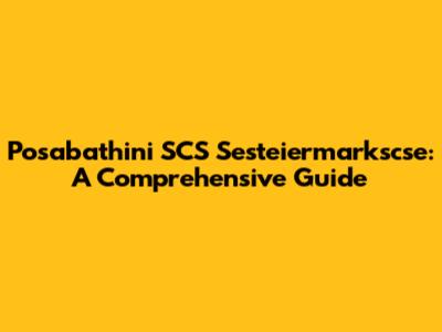Posabathini SCS Sesteiermarkscse: A Comprehensive Guide