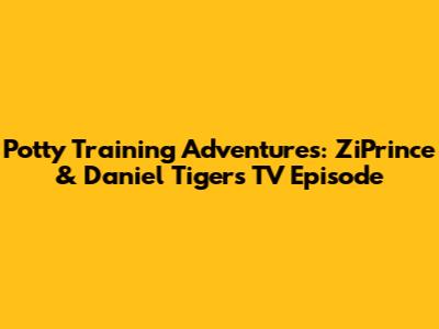 Potty Training Adventures: ZiPrince & Daniel Tiger's TV Episode
