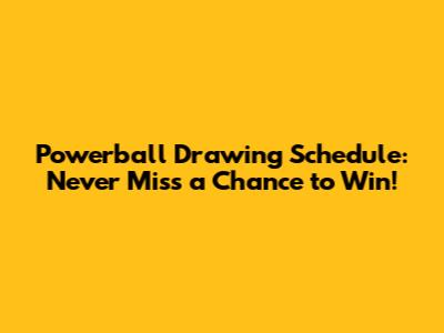 Powerball Drawing Schedule: Never Miss a Chance to Win!