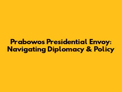 Prabowo's Presidential Envoy: Navigating Diplomacy & Policy