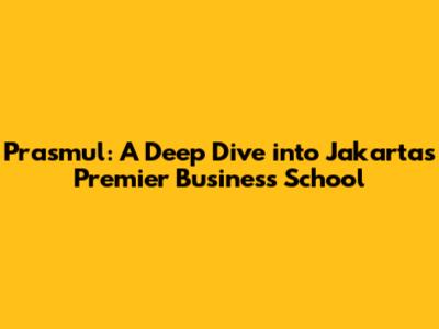 Prasmul: A Deep Dive into Jakarta's Premier Business School
