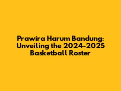 Prawira Harum Bandung: Unveiling the 2024-2025 Basketball Roster