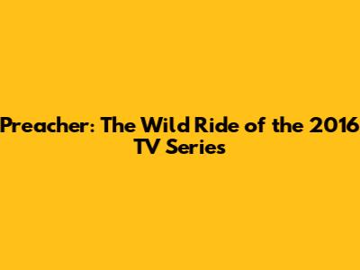 Preacher: The Wild Ride of the 2016 TV Series