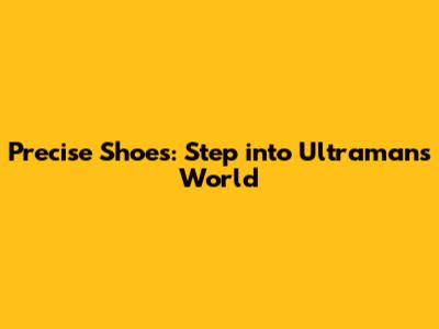 Precise Shoes: Step into Ultraman's World