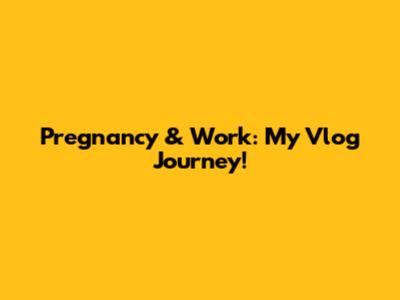 Pregnancy & Work: My Vlog Journey!