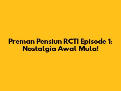 Preman Pensiun RCTI Episode 1: Nostalgia Awal Mula!