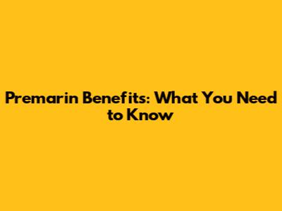 Premarin Benefits: What You Need to Know