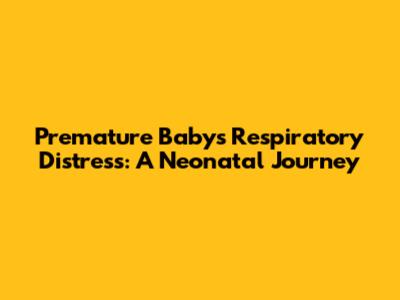 Premature Baby's Respiratory Distress: A Neonatal Journey