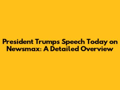 President Trump's Speech Today on Newsmax: A Detailed Overview