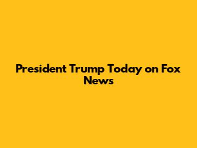President Trump Today on Fox News