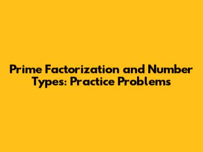 Prime Factorization and Number Types: Practice Problems