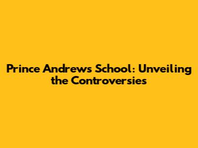 Prince Andrew's School: Unveiling the Controversies