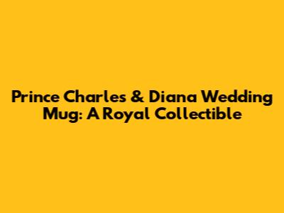 Prince Charles & Diana Wedding Mug: A Royal Collectible