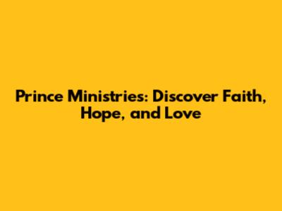 Prince Ministries: Discover Faith, Hope, and Love