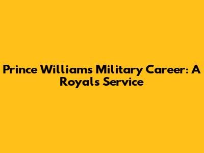 Prince William's Military Career: A Royal's Service