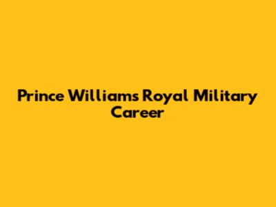Prince William's Royal Military Career