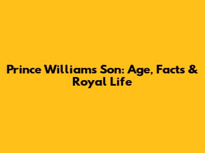 Prince William's Son: Age, Facts & Royal Life