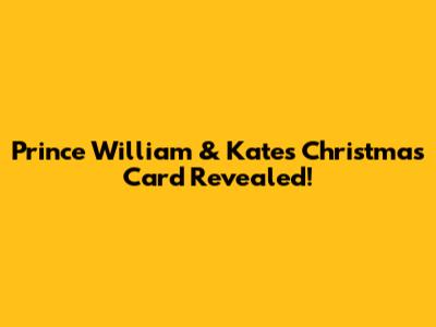 Prince William & Kate's Christmas Card Revealed!