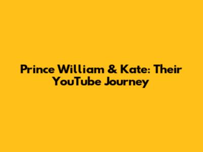 Prince William & Kate: Their YouTube Journey
