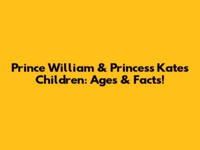 Prince William & Princess Kate's Children: Ages & Facts!