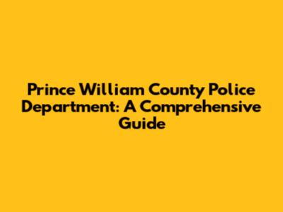 Prince William County Police Department: A Comprehensive Guide