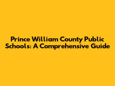 Prince William County Public Schools: A Comprehensive Guide