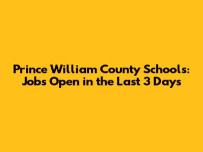 Prince William County Schools: Jobs Open in the Last 3 Days