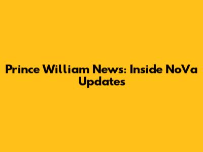 Prince William News: Inside NoVa Updates