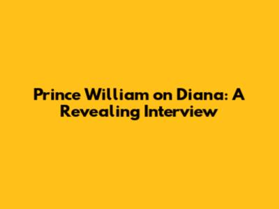 Prince William on Diana: A Revealing Interview