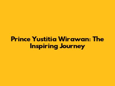 Prince Yustitia Wirawan: The Inspiring Journey