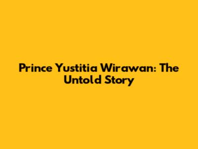 Prince Yustitia Wirawan: The Untold Story