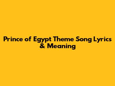 Prince of Egypt Theme Song Lyrics & Meaning