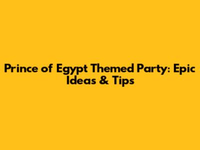 Prince of Egypt Themed Party: Epic Ideas & Tips