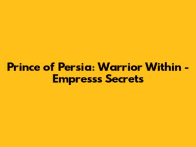 Prince of Persia: Warrior Within - Empress's Secrets