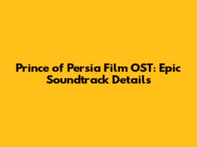 Prince of Persia Film OST: Epic Soundtrack Details