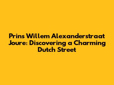 Prins Willem Alexanderstraat Joure: Discovering a Charming Dutch Street